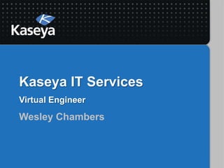 Kaseya IT Services
Virtual Engineer
Wesley Chambers
 
