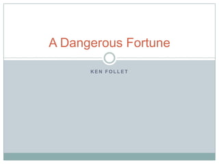 A Dangerous Fortune

      KEN FOLLET
 
