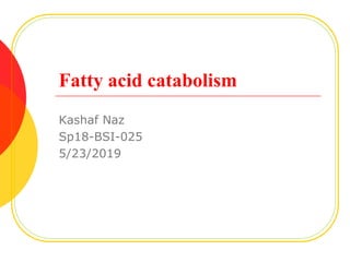 Fatty acid catabolism
Kashaf Naz
Sp18-BSI-025
5/23/2019
 