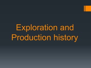 Exploration and
Production history
 
