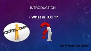 INTRODUCTION
• What is TOC ??
BY: Muhammad Kashif
 