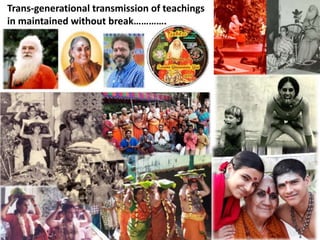 Trans-generational transmission of teachings
in maintained without break………….
 