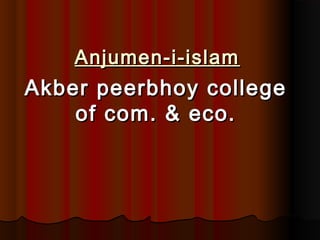 Anjumen-i-islamAnjumen-i-islam
Akber peerbhoy collegeAkber peerbhoy college
of com. & eco.of com. & eco.
 