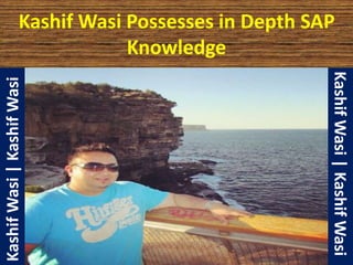 Kashif Wasi Possesses in Depth SAP
Knowledge
KashifWasi|KashifWasi
KashifWasi|KashifWasi
 