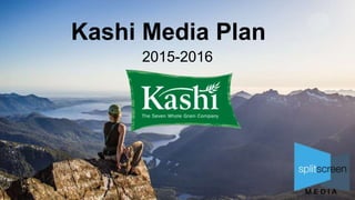 Kashi Media Plan
2015-2016
 