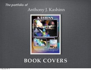 BOOK COVERS
The portfolio of
Anthony J. Kashinn
Friday, April 25, 14
 
