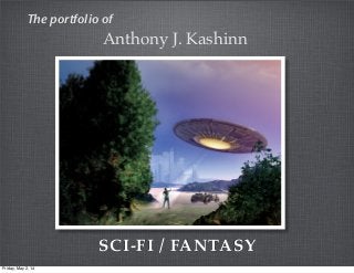 SCI-FI / FANTASY
The portfolio of
Anthony J. Kashinn
Friday, May 2, 14
 