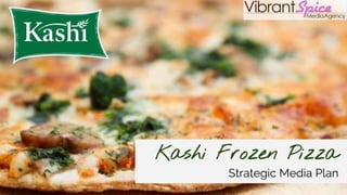 Kashi Frozen Pizza
Strategic Media Plan
 