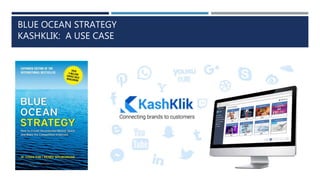 BLUE OCEAN STRATEGY
KASHKLIK: A USE CASE
 