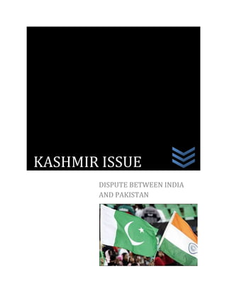 DISPUTE BETWEEN INDIA
AND PAKISTAN
KASHMIR ISSUE
 