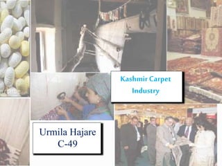 Urmila Hajare
C-49
KashmirCarpet
Industry
 