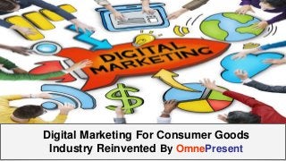 www.omnepresent.com
Digital Marketing For Consumer Goods
Industry Reinvented By OmnePresent
 