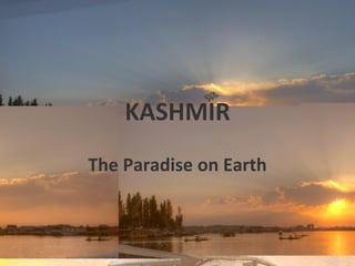 KASHMIR
The Paradise on Earth

 