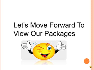 Let’s Move Forward To 
View Our Packages 
 