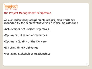 the Project Management Perspective

All our consultancy assignments are projects which are
managed by the representative y...