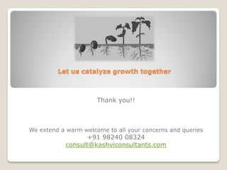 Let us catalyze growth together



                      Thank you!!



We extend a warm welcome to all your concerns and ...
