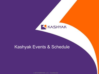Kashyak Events & Schedule

© 2012 KASHYAK, LLC. - Confidential

 