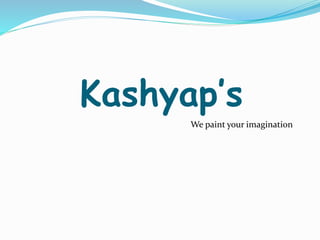 Kashyap’s
We paint your imagination
 