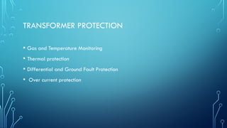 TRANSFORMER PROTECTION
• Gas and Temperature Monitoring
• Thermal protection
• Differential and Ground Fault Protection
• Over current protection
 