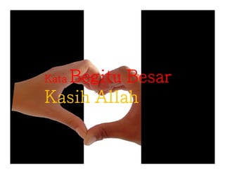 K t Begitu BesarKata Begitu Besar
Kasih AllahKasih Allah
 