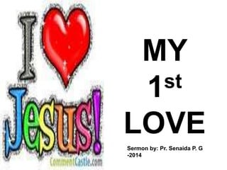 MY
1st
LOVE
Sermon by: Pr. Senaida P. G
-2014
 