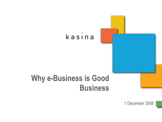 Why e-Business is Good Business 1 December 2008 