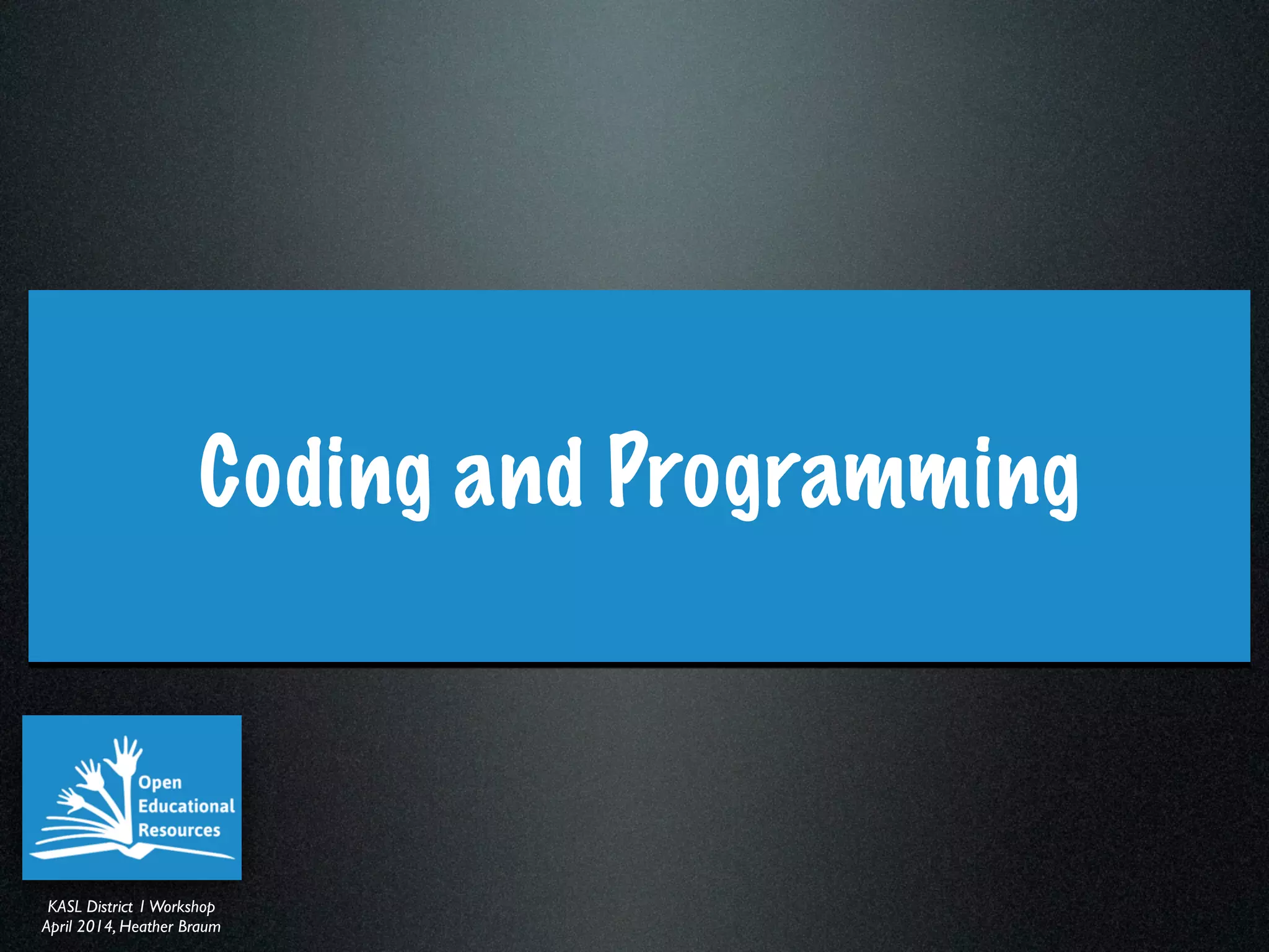 KASL District IWorkshop	

April 2014, Heather Braum
KASL District IWorkshop	

April 2014, Heather Braum
Coding and Programming
 