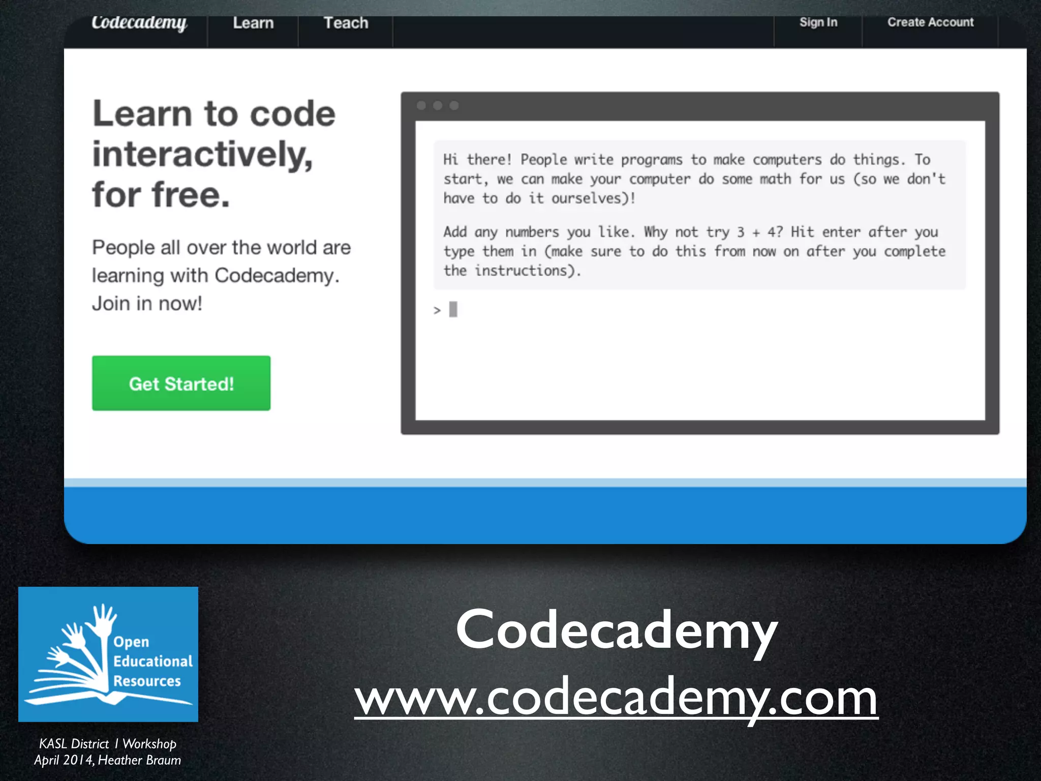 KASL District IWorkshop	

April 2014, Heather Braum
KASL District IWorkshop	

April 2014, Heather Braum
Codecademy
www.codecademy.com
 