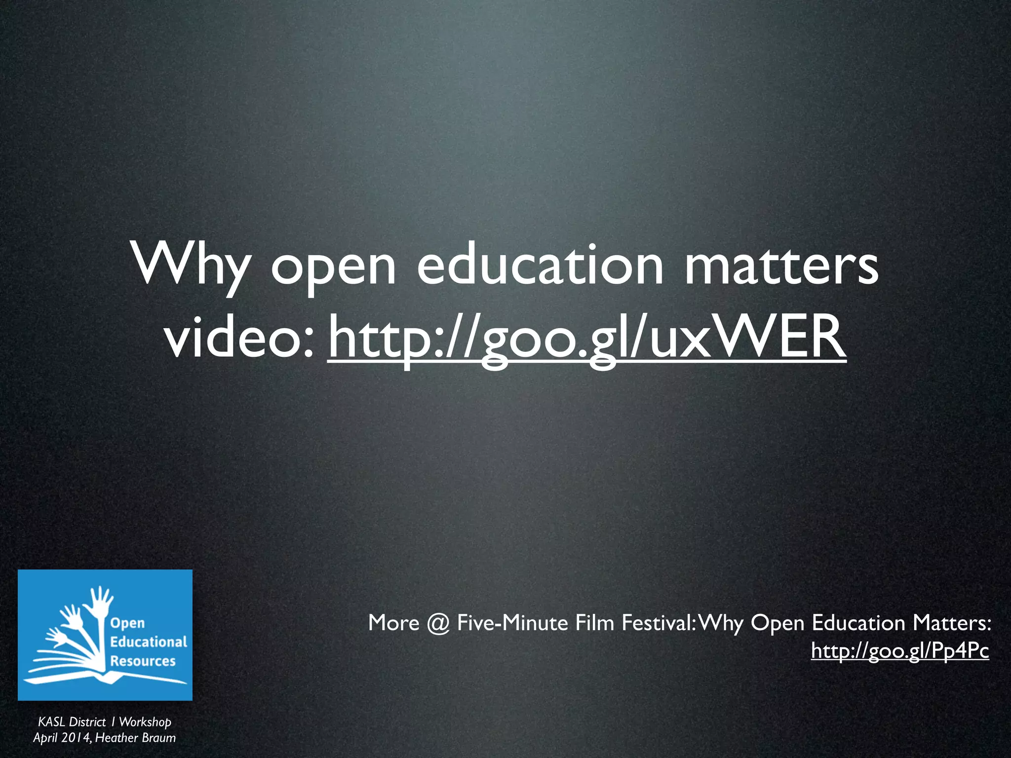 KASL District IWorkshop	

April 2014, Heather Braum
KASL District IWorkshop	

April 2014, Heather Braum
Why open education matters
video: http://goo.gl/uxWER
More @ Five-Minute Film Festival:Why Open Education Matters:
http://goo.gl/Pp4Pc
 