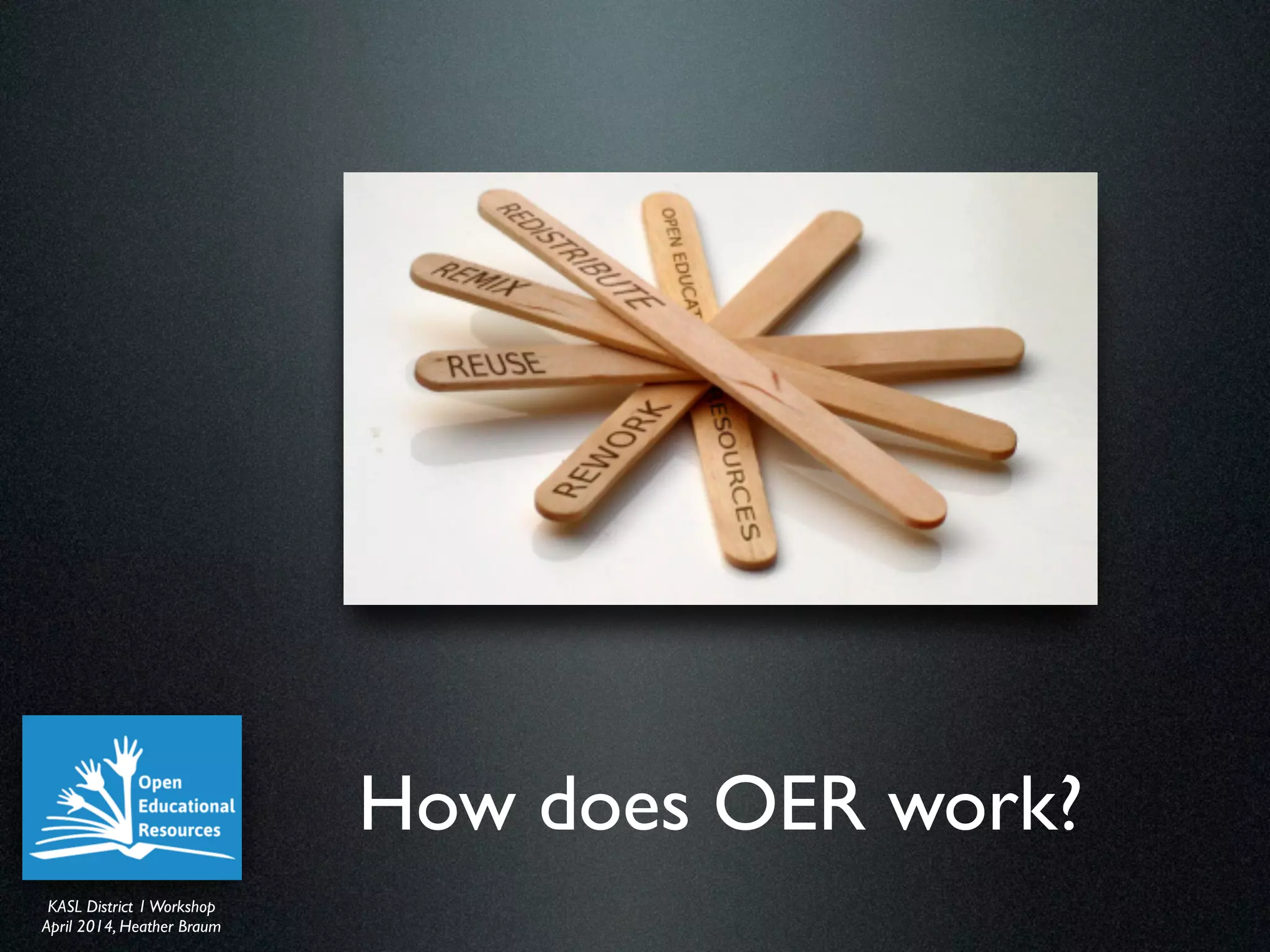 KASL District IWorkshop	

April 2014, Heather Braum
KASL District IWorkshop	

April 2014, Heather Braum
How does OER work?
 