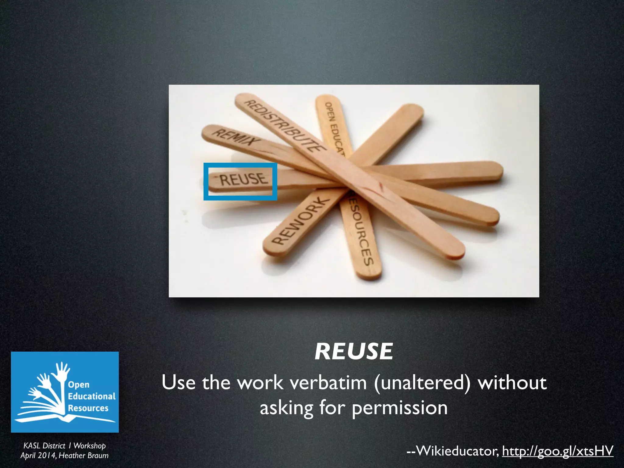 KASL District IWorkshop	

April 2014, Heather Braum
KASL District IWorkshop	

April 2014, Heather Braum
Use the work verbatim (unaltered) without
asking for permission
REUSE
--Wikieducator, http://goo.gl/xtsHV
 