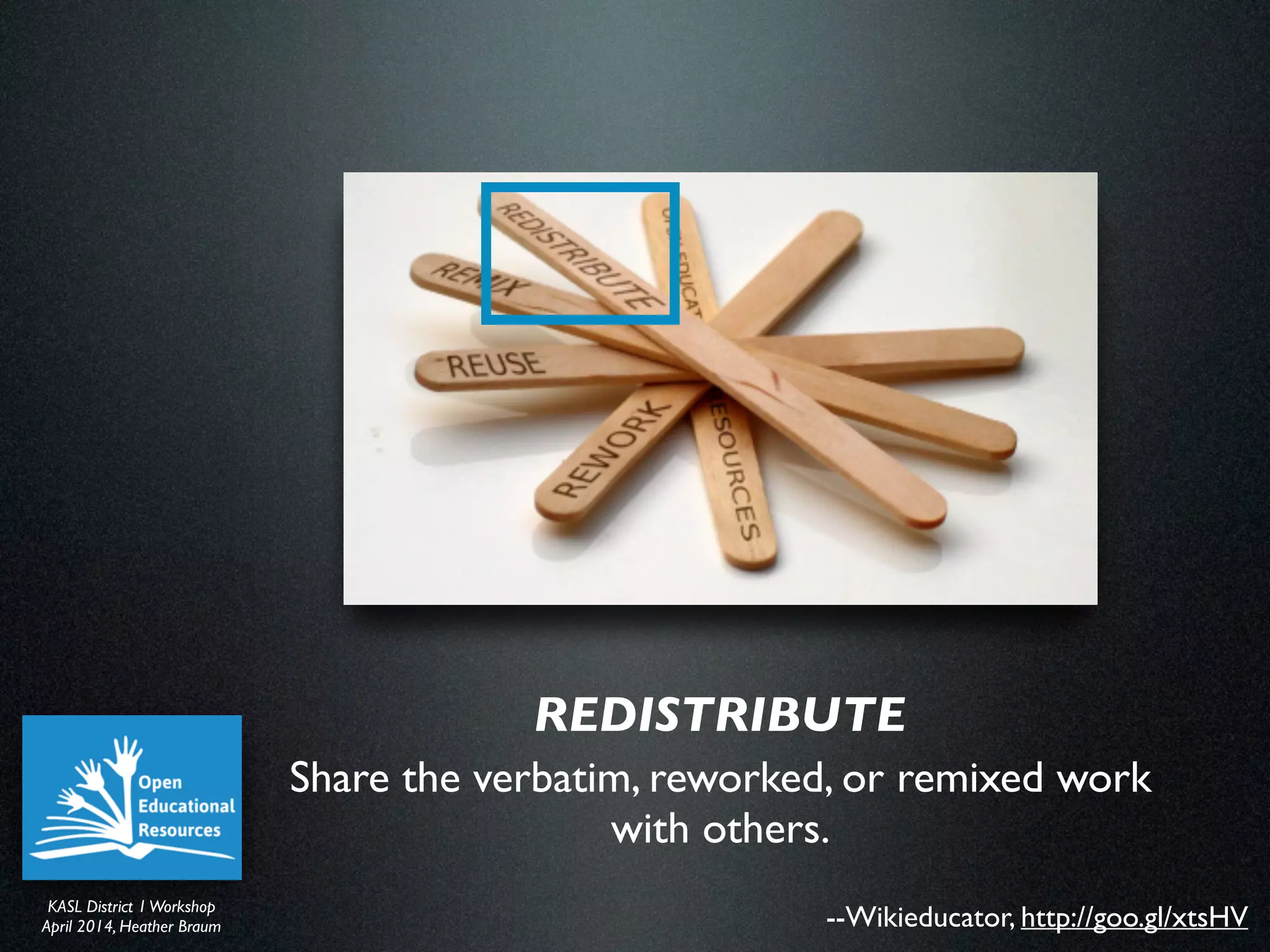 KASL District IWorkshop	

April 2014, Heather Braum
KASL District IWorkshop	

April 2014, Heather Braum --Wikieducator, http://goo.gl/xtsHV
Share the verbatim, reworked, or remixed work
with others.
REDISTRIBUTE
 