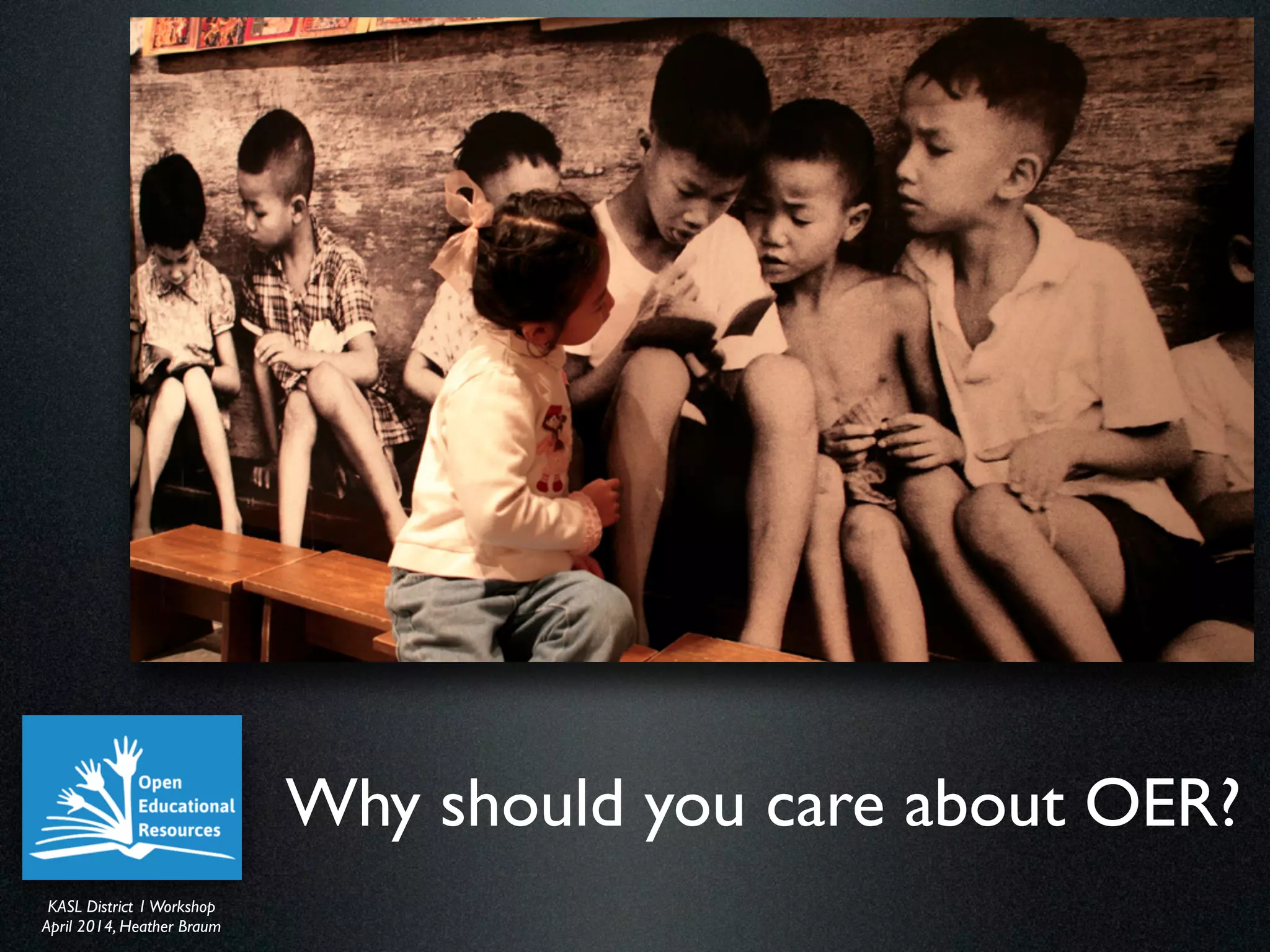 KASL District IWorkshop	

April 2014, Heather Braum
KASL District IWorkshop	

April 2014, Heather Braum
Why should you care about OER?
 