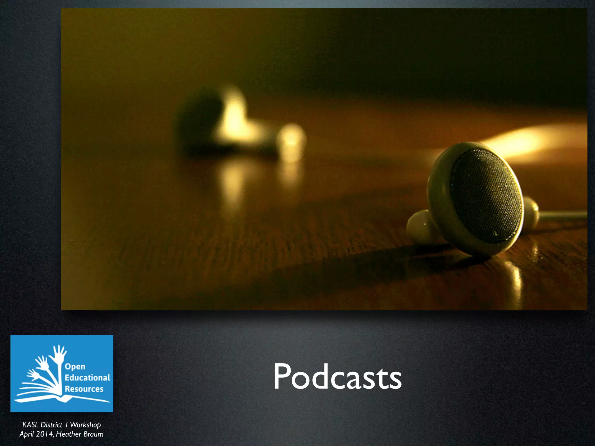 KASL District IWorkshop	

April 2014, Heather Braum
KASL District IWorkshop	

April 2014, Heather Braum
Podcasts
 