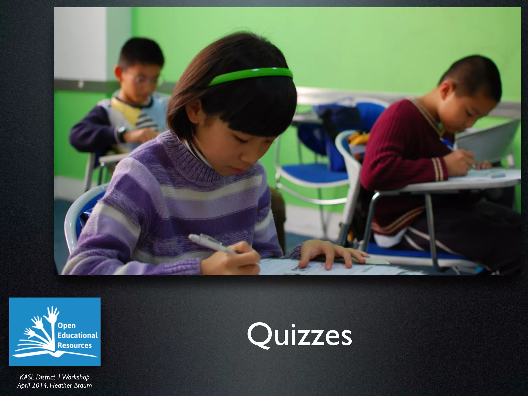 KASL District IWorkshop	

April 2014, Heather Braum
KASL District IWorkshop	

April 2014, Heather Braum
Quizzes
 