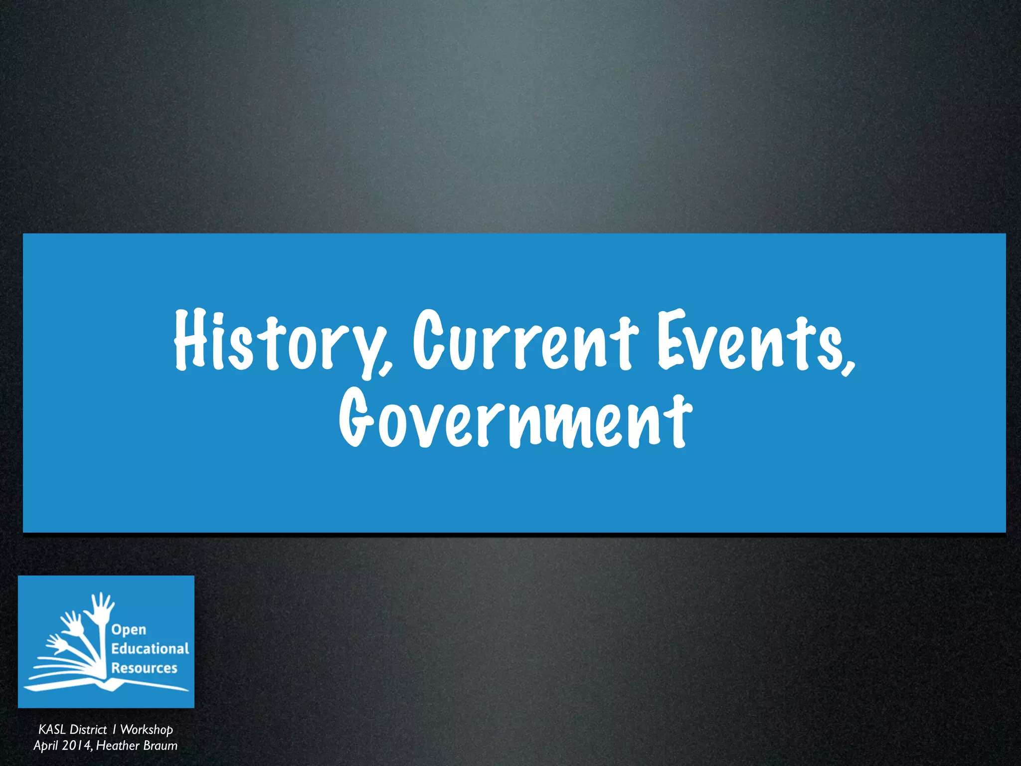 KASL District IWorkshop	

April 2014, Heather Braum
KASL District IWorkshop	

April 2014, Heather Braum
History, Current Events,
Government
 