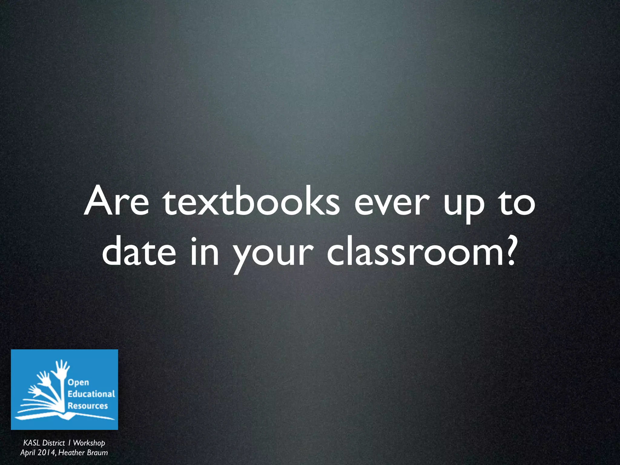 KASL District IWorkshop	

April 2014, Heather Braum
KASL District IWorkshop	

April 2014, Heather Braum
Are textbooks ever up to
date in your classroom?
 