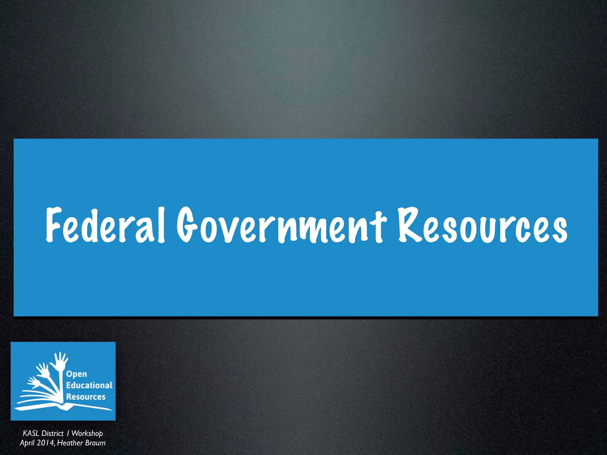 KASL District IWorkshop	

April 2014, Heather Braum
KASL District IWorkshop	

April 2014, Heather Braum
Federal Government Resources
 