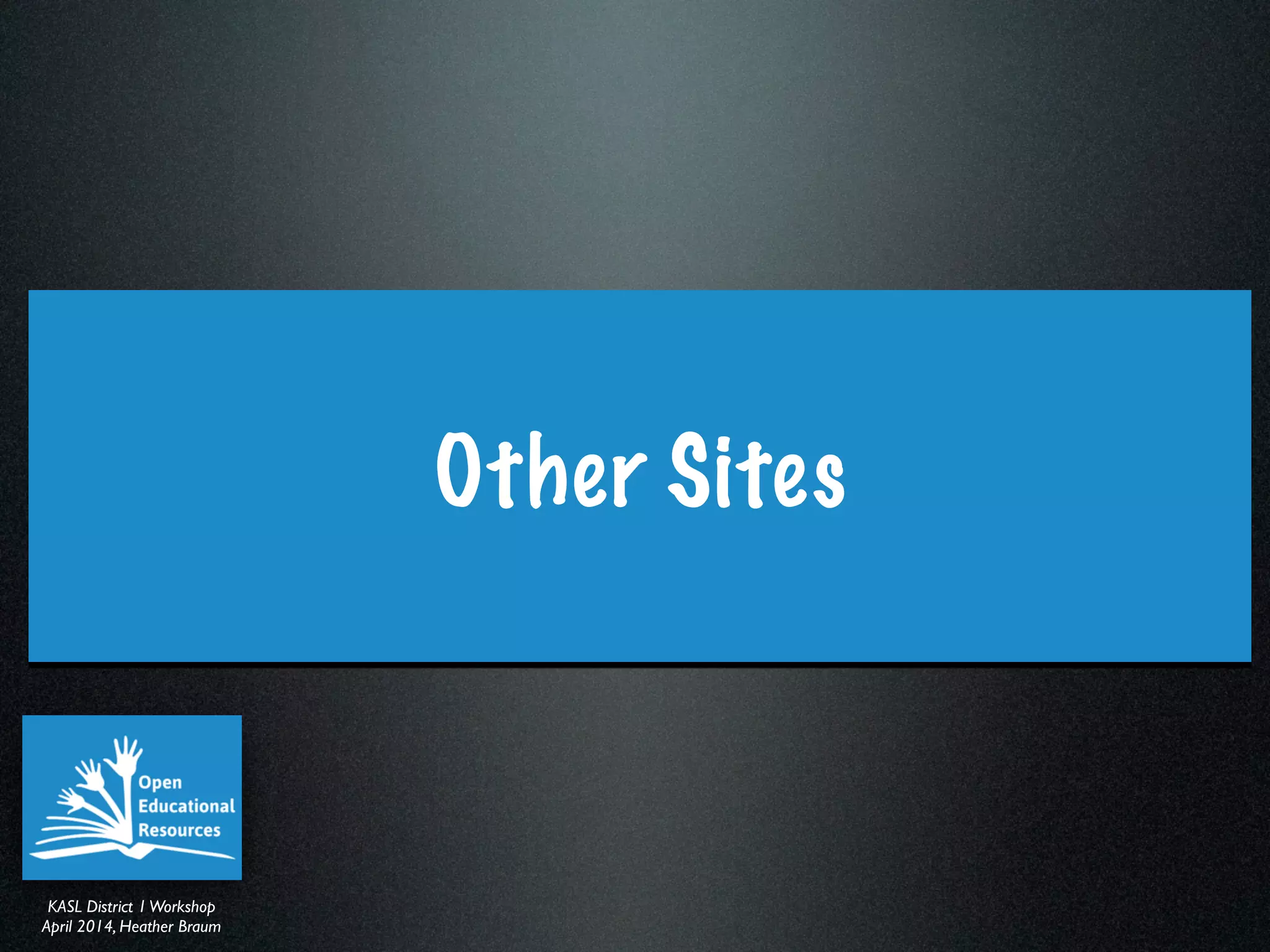 KASL District IWorkshop	

April 2014, Heather Braum
KASL District IWorkshop	

April 2014, Heather Braum
Other Sites
 