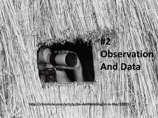 #2
Observation
And Data
http://chronicle.com/article/An-Anthropologist-in-the/22071
 