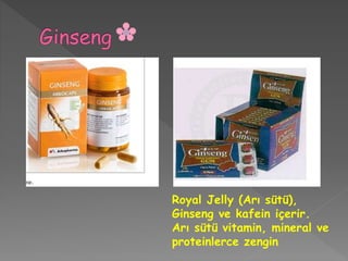 Royal Jelly (Arı sütü),
Ginseng ve kafein içerir.
Arı sütü vitamin, mineral ve
proteinlerce zengin
 