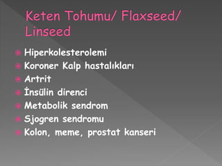  Hiperkolesterolemi
 Koroner Kalp hastalıkları
 Artrit
 İnsülin direnci
 Metabolik sendrom
 Sjogren sendromu
 Kolon, meme, prostat kanseri
 