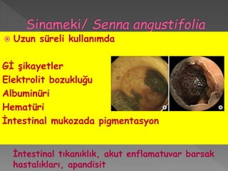  Uzun süreli kullanımda
Gİ şikayetler
Elektrolit bozukluğu
Albuminüri
Hematüri
İntestinal mukozada pigmentasyon
İntestinal tıkanıklık, akut enflamatuvar barsak
hastalıkları, apandisit
 