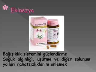 Bağışıklık sistemini güçlendirme
Soğuk algınlığı, üşütme ve diğer solunum
yolları rahatsızlıklarını önlemek
 