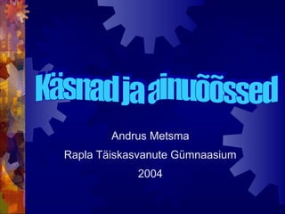 Andrus Metsma
Rapla Täiskasvanute Gümnaasium
2004
 