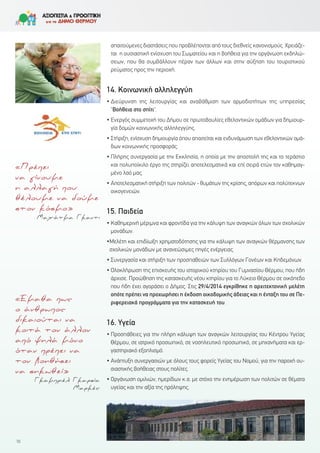 απαιτούμενες διαστάσεις που προβλέπονται από τους διεθνείς κανονισμούς. Χρειάζε-
ται η ουσιαστική ενίσχυση του Σωματείου και η βοήθεια για την οργάνωση εκδηλώ-
σεων, που θα συμβάλλουν πέραν των άλλων και στην αύξηση του τουριστικού
ρεύματος προς την περιοχή.
14. Κοινωνική αλληλεγγύη
• Διεύρυνση της λειτουργίας και αναβάθμιση των αρμοδιοτήτων της υπηρεσίας
"Βοήθεια στο σπίτι".
• Ενεργός συμμετοχή του Δήμου σε πρωτοβουλίες εθελοντικών ομάδων για δημιουρ-
γία δομών κοινωνικής αλληλεγγύης.
• Στήριξη, ενίσχυση δημιουργία όπου απαιτείται και ενδυνάμωση των εθελοντικών ομά-
δων κοινωνικής προσφοράς.
• Πλήρης συνεργασία με την Εκκλησία, η οποία με την αποστολή της και το τεράστιο
και πολυποίκιλο έργο της στηρίζει αποτελεσματικά και επί σειρά ετών τον καθημαγ-
μένο λαό μας.
• Αποτελεσματική στήριξη των πολιτών - θυμάτων της κρίσης, απόρων και πολύτεκνων
οικογενειών.
15. Παιδεία
• Καθημερινή μέριμνα και φροντίδα για την κάλυψη των αναγκών όλων των σχολικών
μονάδων.
•Μελέτη και επιδίωξη χρηματοδότησης για την κάλυψη των αναγκών θέρμανσης των
σχολικών μονάδων με ανανεώσιμες πηγές ενέργειας.
• Συνεργασία και στήριξη των προσπαθειών των Συλλόγων Γονέων και Κηδεμόνων.
• Ολοκλήρωση της επισκευής του ιστορικού κτηρίου του Γυμνασίου Θέρμου, που ήδη
άρχισε. Προώθηση της κατασκευής νέου κτηρίου για το Λύκειο Θέρμου σε οικόπεδο
που ήδη έχει αγοράσει ο Δήμος. Στις 29/4/2014 εγκρίθηκε η αρχιτεκτονική μελέτη
οπότε πρέπει να προχωρήσει η έκδοση οικοδομικής άδειας και η ένταξη του σε Πε-
ριφερειακά προγράμματα για την κατασκευή του.
16. Υγεία
• Προσπάθειες για την πλήρη κάλυψη των αναγκών λειτουργίας του Κέντρου Υγείας
Θέρμου, σε ιατρικό προσωπικό, σε νοσηλευτικό προσωπικό, σε μηχανήματα και ερ-
γαστηριακό εξοπλισμό.
• Ανάπτυξη συνεργασιών με όλους τους φορείς Υγείας του Νομού, για την παροχή ου-
σιαστικής βοήθειας στους πολίτες.
• Οργάνωση ομιλιών, ημερίδων κ.α. με στόχο την ενημέρωση των πολιτών σε θέματα
υγείας και την αξία της πρόληψης.
10
«Πρέπει
να γίνουμε
η αλλαγή που
θέλουμε να δούμε
στον κόσμο»
Μαχάτμα Γκαντι
«Έμαθα πως
ο άνθρωπος
δικαιούται να
κοιτά τον άλλον
από ψηλά μόνο
όταν πρέπει να
τον βοηθήσει
να σηκωθεί»
Γκαμπριέλ Γκαρσία
Μαρκές
 