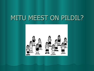 MITU MEEST ON PILDIL? 