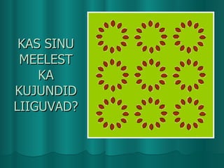KAS SINU MEELEST KA KUJUNDID LIIGUVAD? 