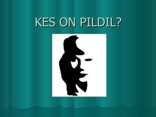 KES ON PILDIL? 