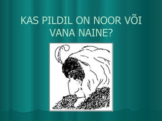 KAS PILDIL ON NOOR V?I VANA NAINE? 